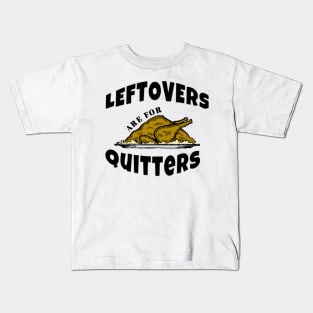 Leftovers are for Quitters Funny Thanksgiving Gifts Kids T-Shirt